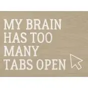 My brain has too many tabs open