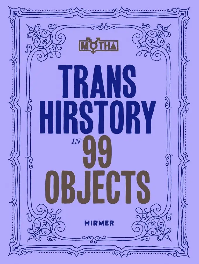 Trans Hirstory in 99 Objects