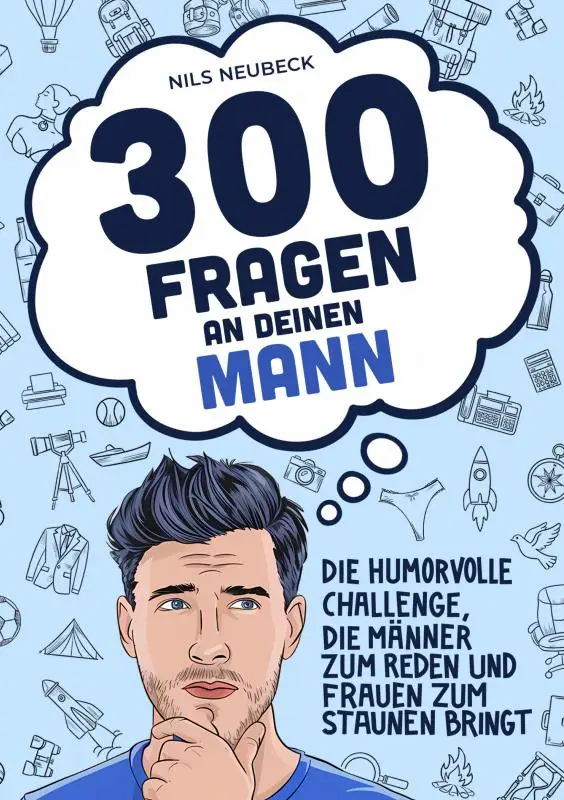 300 Fragen an deinen Mann - Die humorvolle Challenge, die Männer zum Reden und Frauen zum Staunen bringt
